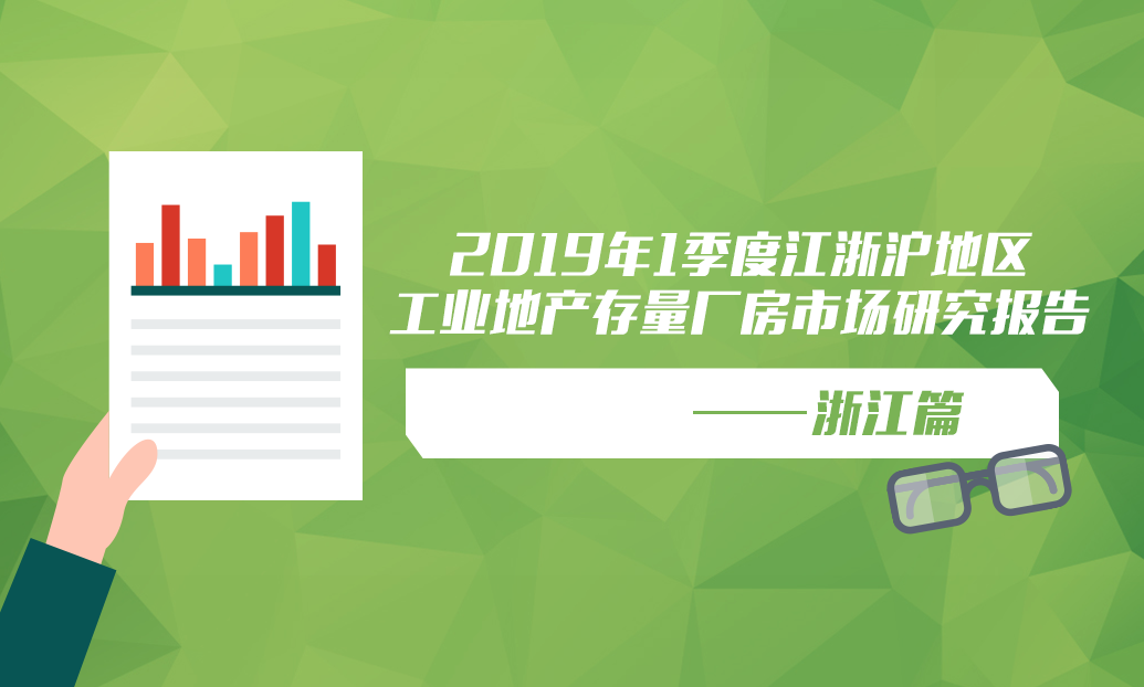 2019年1季度江浙沪地区工业地产存量厂房市场研究报告——【浙江篇】